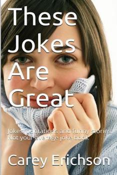 Paperback These Jokes Are Great: Hilarious Jokes, Great Quotations and Funny Stories Book