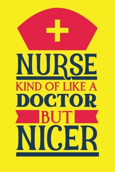 Nurse - Kind Of Like A Doctor But Nicer: Cute Nurse Journal - Easy Find Bright Yellow! Best Nurse Gift Ideas Medical Notebook