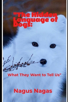 "The Hidden Language of Dogs: What They Want to Tell Us"