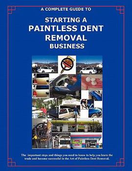 Paperback The Complete Guide Towards Starting Your Own Paintless Dent Removal Business Book