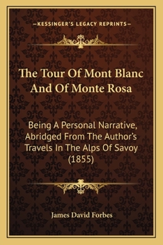 Paperback The Tour Of Mont Blanc And Of Monte Rosa: Being A Personal Narrative, Abridged From The Author's Travels In The Alps Of Savoy (1855) Book