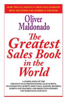 Paperback The Greatest Sales Book in the World: A Compilation of The Greatest Sales Presentations, Sales Scripts, Telemarketing Scripts, Rebuttals, Mailers, Ref Book