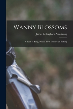 Paperback Wanny Blossoms: A Book of Song, With a Brief Treatise on Fishing Book