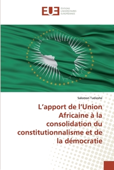 Paperback L'apport de l'Union Africaine à la consolidation du constitutionnalisme et de la démocratie [French] Book