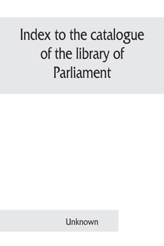 Index to the Catalogue of the Library of Parliament: Part II. General Library 1879