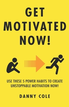 Paperback Get Motivated Now!: Use These 5 Power Habits to Create Unstoppable Motivation Now! Book