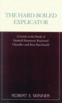 The Hard-Boiled Explicator: A Guide to the Study of Dashiell Hammett, Raymond Chandler and Ross Macdonald
