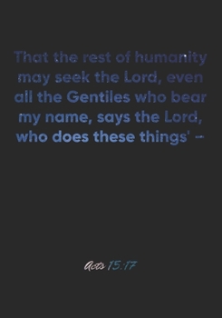 Acts 15:17 Notebook: That the rest of humanity may seek the Lord, even all the Gentiles who bear my name, says the Lord, who does these things' –: ... Christian Journal/Diary Gift, Doodle Present