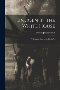 Paperback Lincoln in the White House: a Dramatic Epos of the Civil War Book