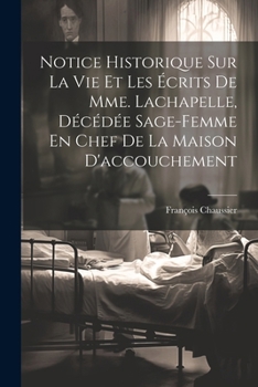 Notice Historique Sur La Vie Et Les Écrits De Mme. Lachapelle, Décédée Sage-femme En Chef De La Maison D'accouchement (French Edition)