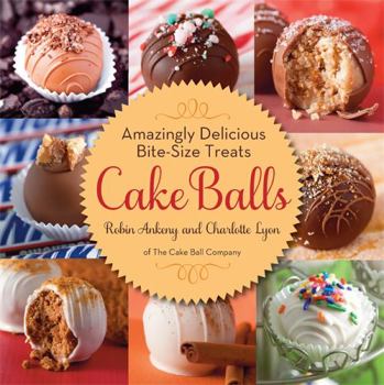 Hardcover Cake Balls: Amazingly Delicious Bite-Size Treats Book