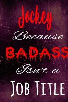 Jockey Because Badass Isn't a Job Title: The perfect gift for the professional in your life - Funny 119 page lined journal!