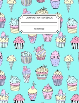 Paperback Composition Notebook Wide Ruled: Awesome Cupcake Foodie Notebook 8.5 X 11 Inches Blank Lined Writing Book