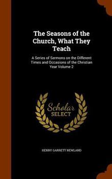 Hardcover The Seasons of the Church, What They Teach: A Series of Sermons on the Different Times and Occasions of the Christian Year Volume 2 Book