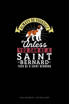 Paperback Always Be Yourself Unless You Can Be A Saint Bernard Then Be A Saint Bernard: Dual Notebook - Dotted & Lined Book