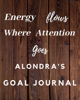 Paperback Energy Flows Where Attention Goes Alondra's Goal Journal: 2020 New Year Planner Goal Journal Gift for Alondra / Notebook / Diary / Unique Greeting Car Book