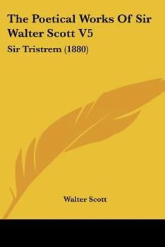 The Poetical Works of Sir Walter Scott V5: Sir Tristrem