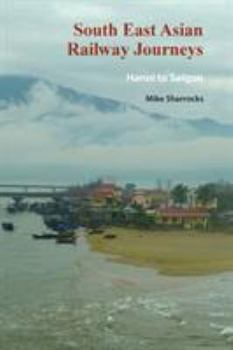South East Asian Railway Journeys: Hanoi to Saigon