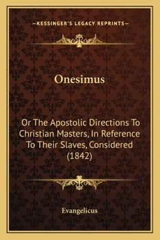 Onesimus: Or The Apostolic Directions To Christian Masters, In Reference To Their Slaves, Considered