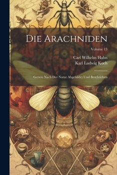 Paperback Die Arachniden: Getreu Nach Der Natur Abgebildet Und Beschrieben; Volume 13 Book