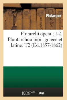 Plutarchi Opera; 1-2. Ploutarchou Bioi: Graece Et Latine. T2 (A0/00d.1857-1862)