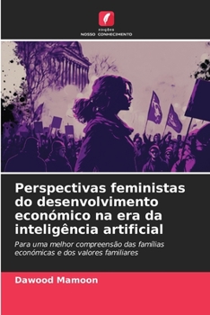 Perspectivas feministas do desenvolvimento económico na era da inteligência artificial: Para uma melhor compreensão das famílias económicas e dos valores familiares (Portuguese Edition)