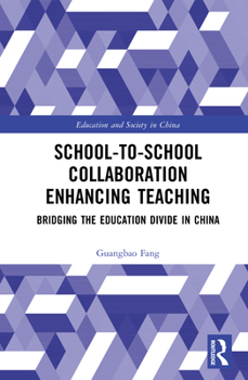 School-to-School Collaboration Enhancing Teaching: Bridging the Education Divide in China (Education and Society in China)