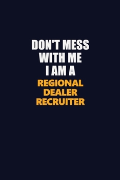 Don't Mess With Me I Am A Regional Dealer Recruiter: Career journal, notebook and writing journal for encouraging men, women and kids. A framework for building your career.