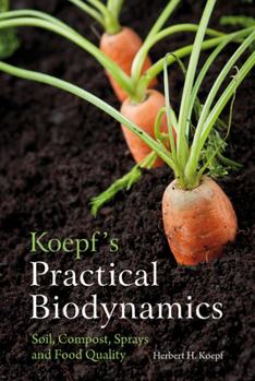 Paperback Koepf's Practical Biodynamics: Soil, Compost, Sprays and Food Quality Book