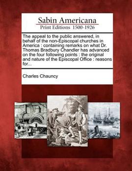 Paperback The Appeal to the Public Answered, in Behalf of the Non-Episcopal Churches in America: Containing Remarks on What Dr. Thomas Bradbury Chandler Has Adv Book