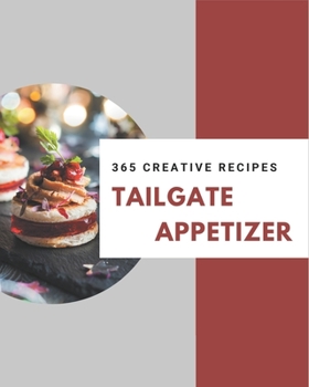 Paperback 365 Creative Tailgate Appetizer Recipes: A Tailgate Appetizer Cookbook You Will Love Book
