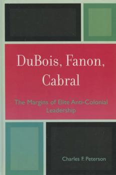 Hardcover DuBois, Fanon, Cabral: The Margins of Elite Anti-Colonial Leadership Book