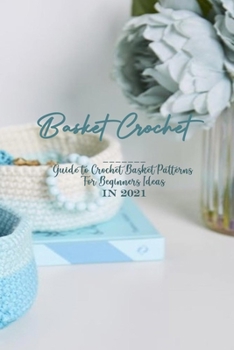 Paperback Basket Crochet: Guide to Crochet Basket Patterns For Beginners Ideas in 2021 Book