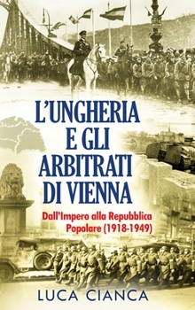 Hardcover L'Ungheria E Gli Arbitrati Di Vienna: Dall'Impero alla Repubblica Popolare (1918-1949) [Italian] Book