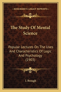 Paperback The Study Of Mental Science: Popular Lectures On The Uses And Characteristics Of Logic And Psychology (1903) Book