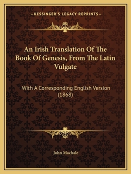 Paperback An Irish Translation Of The Book Of Genesis, From The Latin Vulgate: With A Corresponding English Version (1868) Book