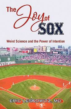 Paperback The Joy of Sox: Weird Science and the Power of Intention: Sports, spirituality and science come together at the old ballgame Book