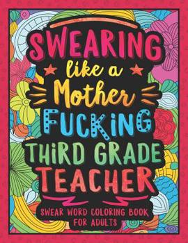 Paperback Swearing Like a Motherfucking Third Grade Teacher: Swear Word Coloring Book for Adults with 3rd Grade Teaching Related Cussing Book