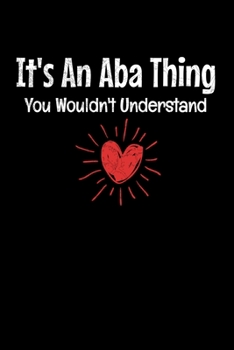 Paperback It's An Aba Thing You Wouldn't Understand: Journal Gift For Applied Behavior Analyst Aba Therapist (Blank Lined 120 Pages 6" x 9") Book