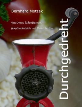 Paperback Durchgedreht: Von Omas Soßenklopsen, Hascheeknödeln und Boule de feu [German] Book