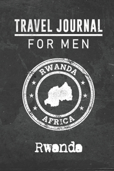 Travel Journal for Men Rwanda: 6x9 Travel Notebook or Diary with prompts, Checklists and Bucketlists perfect gift for your Trip to Rwanda for every your Man, Husband or Boyfriend