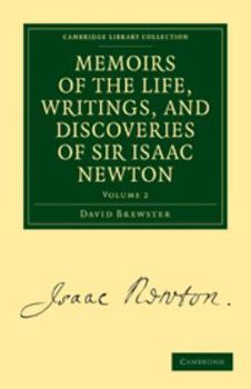 Memoirs of the Life, Writings, and Discoveries of Sir Isaac Newton: Volume 2