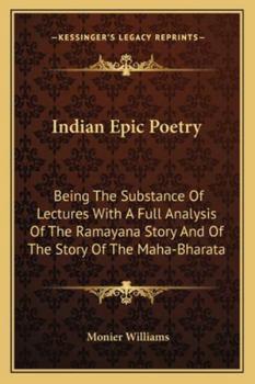 Paperback Indian Epic Poetry: Being The Substance Of Lectures With A Full Analysis Of The Ramayana Story And Of The Story Of The Maha-Bharata Book