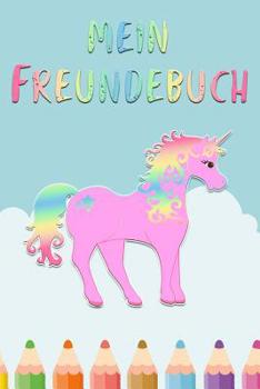 Mein Freundebuch: Freundschaftsbuch f�r die Schule oder Kindergarten f�r M�dchen zum Selbst Gestalten - Einhorn - Format 6x9 DIN A5 - 108 Seiten - 54 Steckbriefe zum Ausf�llen - Freundesbuch - Eintrag