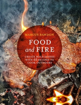 Hardcover Food and Fire: Create Bold Dishes with 65 Recipes to Cook Outdoors Book