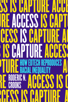 Paperback Access Is Capture: How Edtech Reproduces Racial Inequality Book