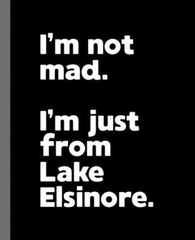 Paperback I'm not mad. I'm just from Lake Elsinore.: A Fun Composition Book for a Native Lake Elsinore, California CA Resident and Sports Fan Book