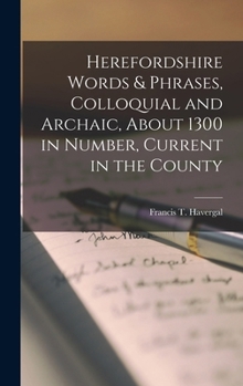 Hardcover Herefordshire Words & Phrases, Colloquial and Archaic, About 1300 in Number, Current in the County Book