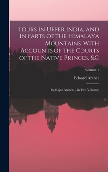Hardcover Tours in Upper India, and in Parts of the Himalaya Mountains; With Accounts of the Courts of the Native Princes, &c: By Major Archer, .. in Two Volume Book