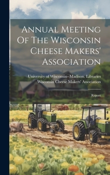 Hardcover Annual Meeting Of The Wisconsin Cheese Makers' Association: Report Book